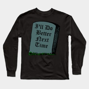 I'll Do Better Next Time - Gravestone Reincarnation Humor Long Sleeve T-Shirt